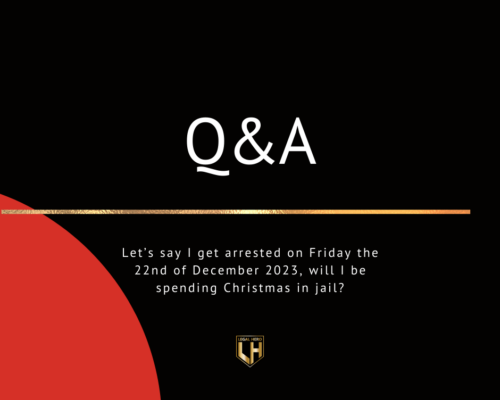 Let’s say I get arrested on Friday the 22nd of December 2023, will I be spending Christmas in jail?